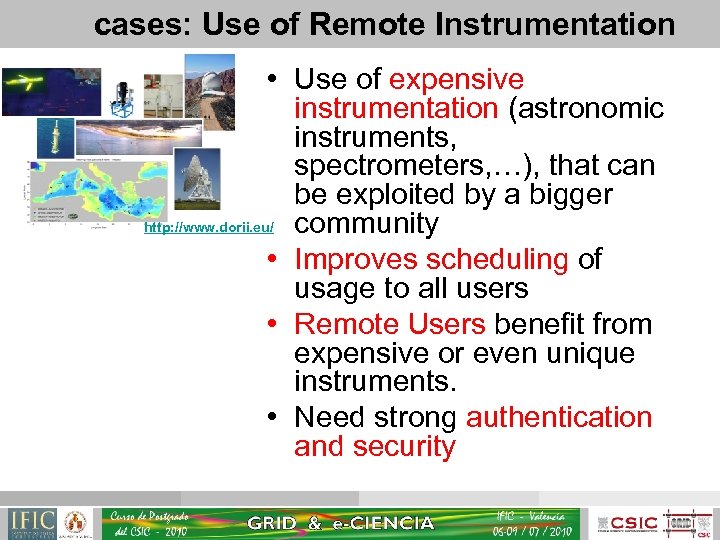 cases: Use of Remote Instrumentation • Use of expensive instrumentation (astronomic instruments, spectrometers, …),