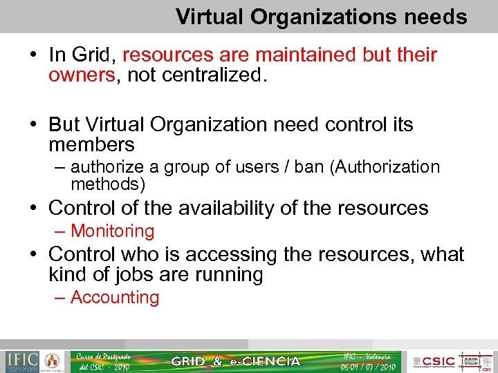 Virtual Organizations needs • In Grid, resources are maintained but their owners, not centralized.