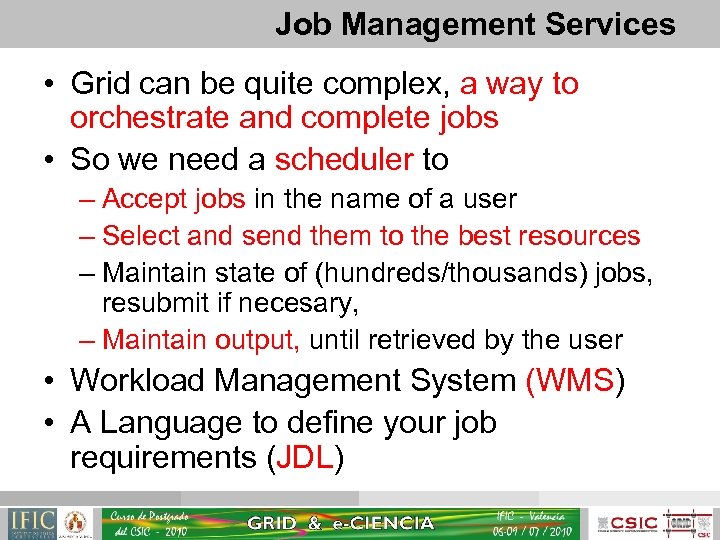 Job Management Services • Grid can be quite complex, a way to orchestrate and