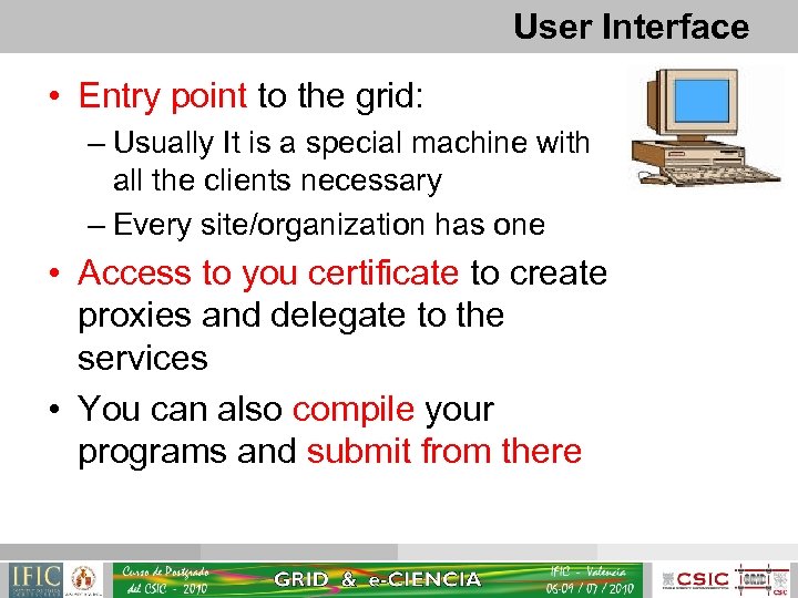 User Interface • Entry point to the grid: – Usually It is a special
