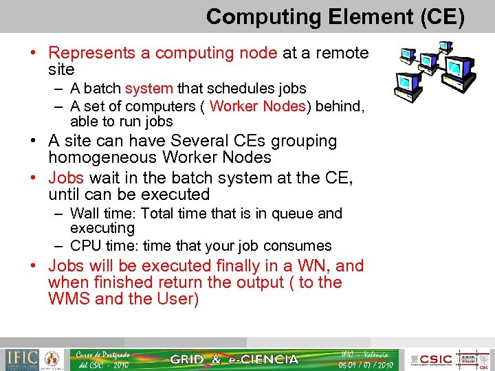 Computing Element (CE) • Represents a computing node at a remote site – A