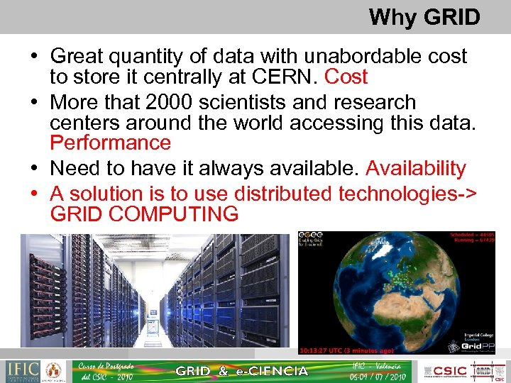 Why GRID • Great quantity of data with unabordable cost to store it centrally