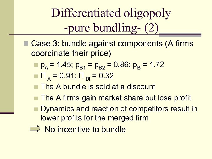 Differentiated oligopoly -pure bundling- (2) n Case 3: bundle against components (A firms coordinate