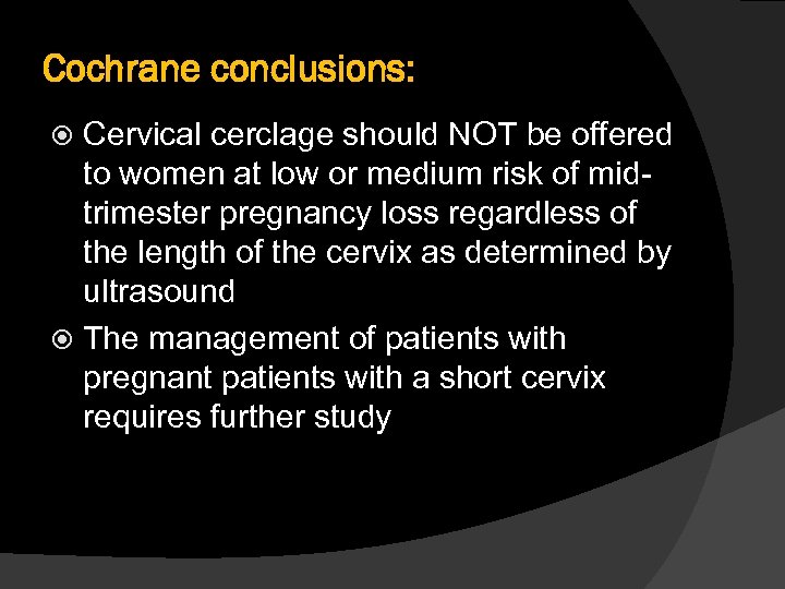 Cochrane conclusions: Cervical cerclage should NOT be offered to women at low or medium