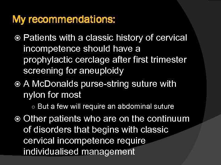 My recommendations: Patients with a classic history of cervical incompetence should have a prophylactic