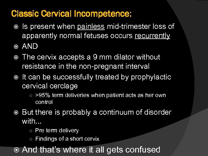 Classic Cervical Incompetence: Is present when painless mid-trimester loss of apparently normal fetuses occurs