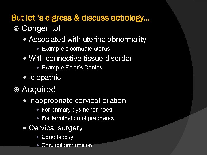 But let ‘s digress & discuss aetiology. . . Congenital Associated with uterine abnormality