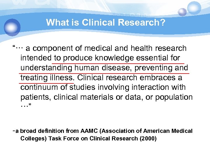 What is Clinical Research? “··· a component of medical and health research intended to