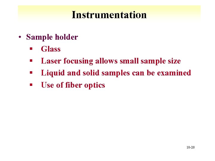 Instrumentation • Sample holder § Glass § Laser focusing allows small sample size §