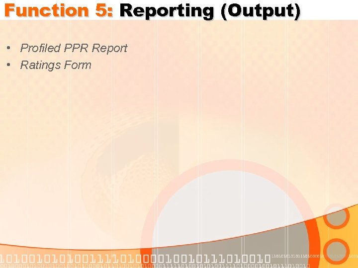Function 5: Reporting (Output) • Profiled PPR Report • Ratings Form 