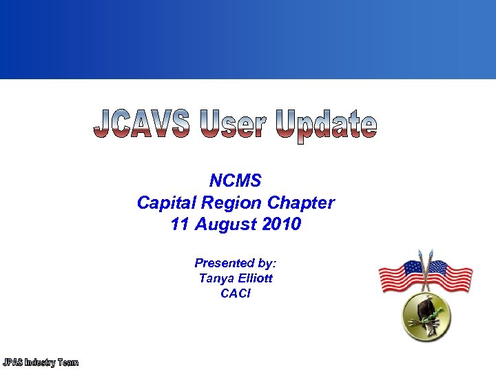 NCMS Capital Region Chapter 11 August 2010 Presented by: Tanya Elliott CACI 