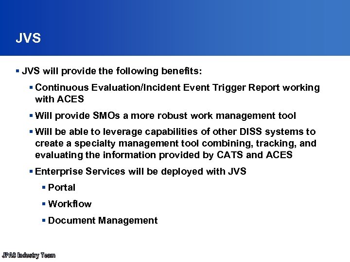 JVS § JVS will provide the following benefits: § Continuous Evaluation/Incident Event Trigger Report