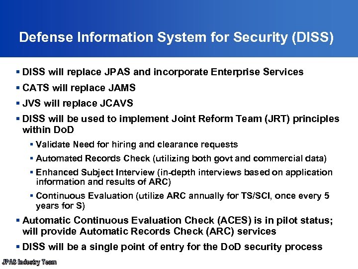  Defense Information System for Security (DISS) § DISS will replace JPAS and incorporate