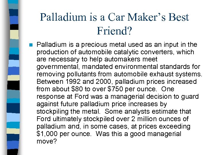 Palladium is a Car Maker’s Best Friend? n Palladium is a precious metal used