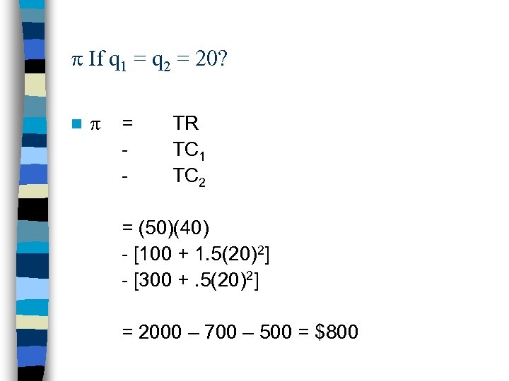  If q 1 = q 2 = 20? n = - TR TC