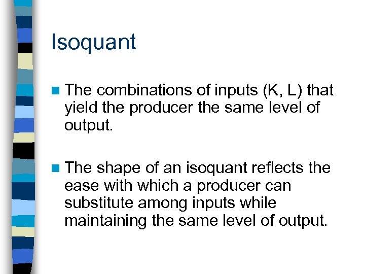 Isoquant n The combinations of inputs (K, L) that yield the producer the same