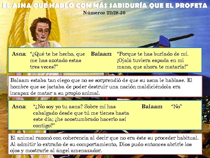 Números 22: 28 -30 Asna: “¿Qué te he hecho, que me has azotado estas