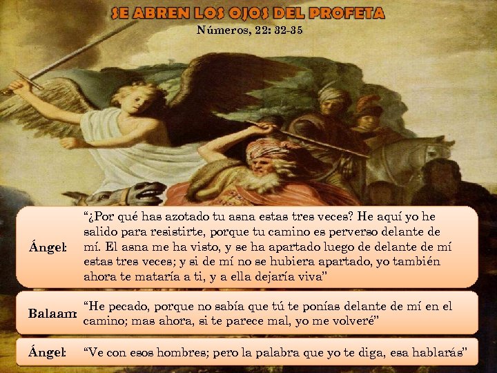 Números, 22: 32 -35 Ángel: “¿Por qué has azotado tu asna estas tres veces?