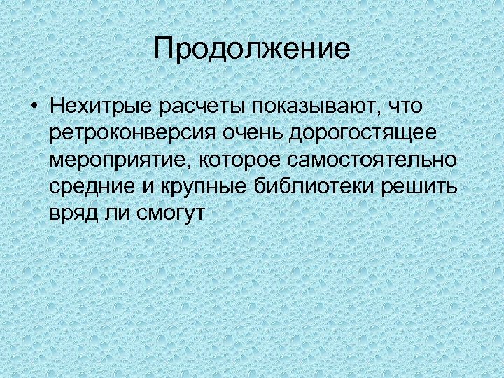 Продолжение • Нехитрые расчеты показывают, что ретроконверсия очень дорогостящее мероприятие, которое самостоятельно средние и