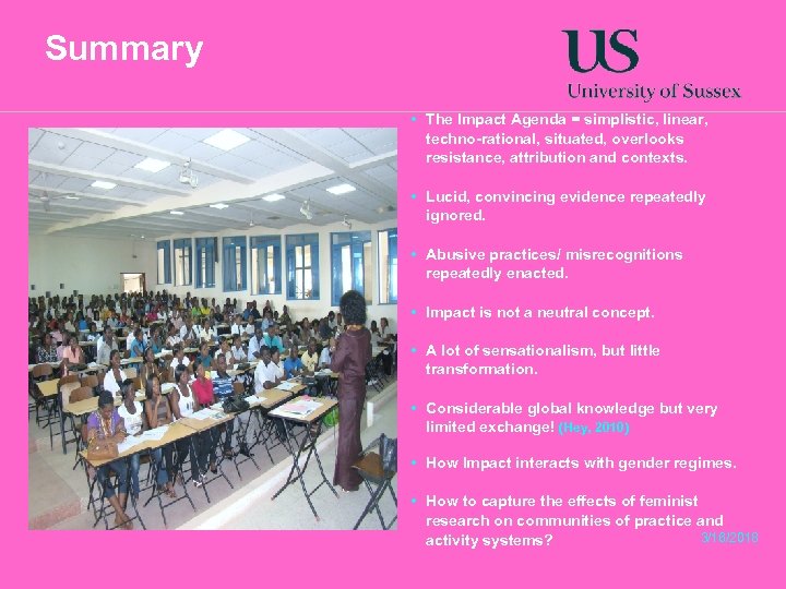 Summary • The Impact Agenda = simplistic, linear, techno-rational, situated, overlooks resistance, attribution and