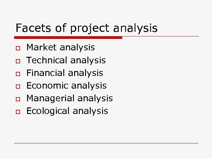 Facets of project analysis o o o Market analysis Technical analysis Financial analysis Economic