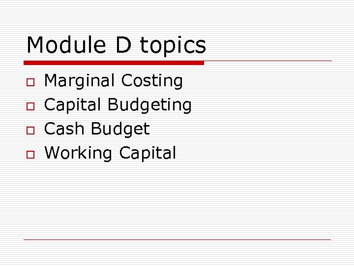 Module D topics o o Marginal Costing Capital Budgeting Cash Budget Working Capital 