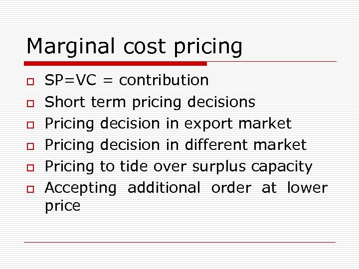 Marginal cost pricing o o o SP=VC = contribution Short term pricing decisions Pricing