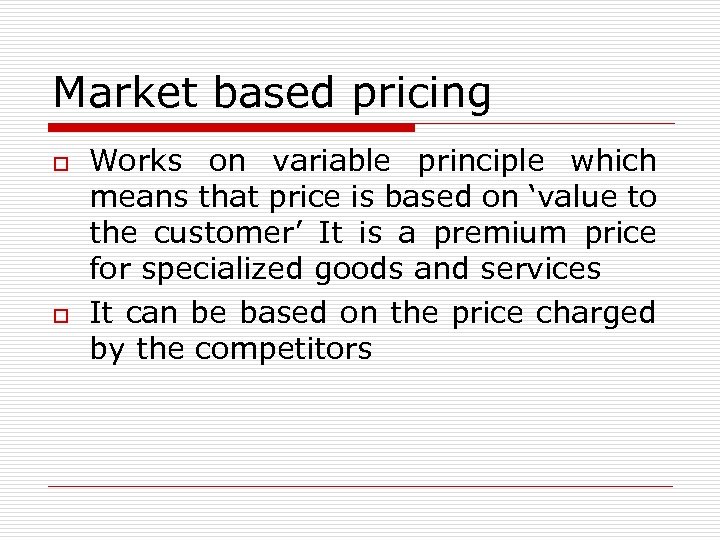 Market based pricing o o Works on variable principle which means that price is