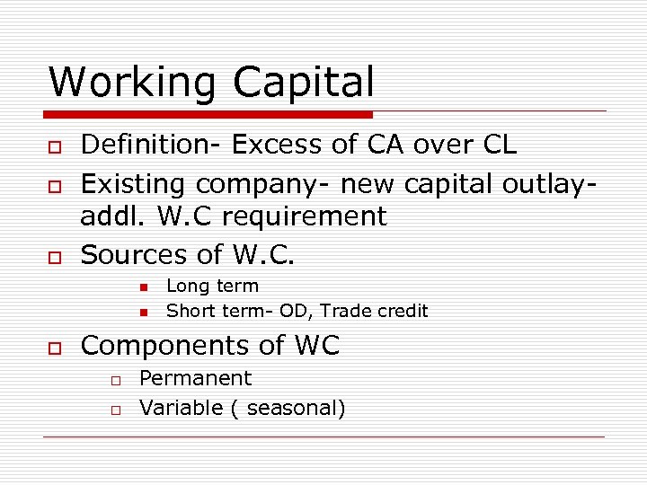 Working Capital o o o Definition- Excess of CA over CL Existing company- new