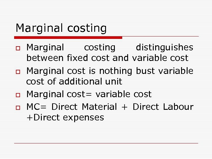 Marginal costing o o Marginal costing distinguishes between fixed cost and variable cost Marginal