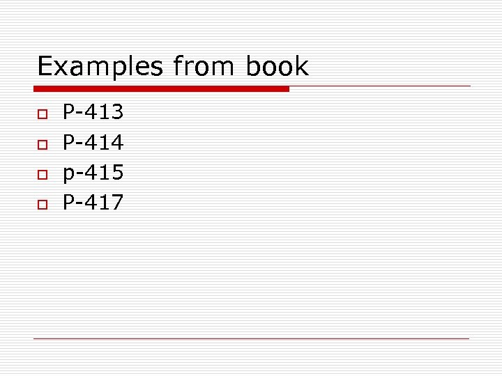 Examples from book o o P-413 P-414 p-415 P-417 