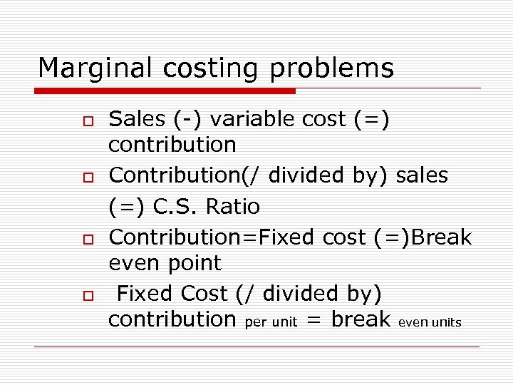 Marginal costing problems o o Sales (-) variable cost (=) contribution Contribution(/ divided by)