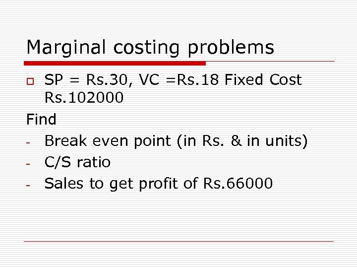 Marginal costing problems SP = Rs. 30, VC =Rs. 18 Fixed Cost Rs. 102000