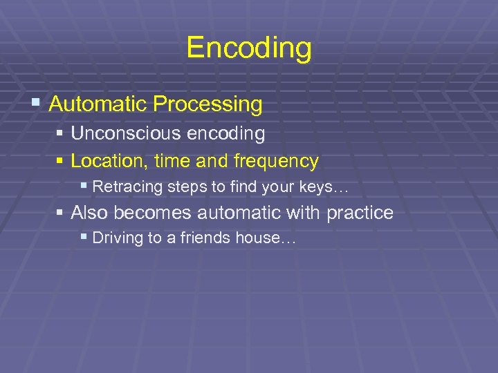 Encoding § Automatic Processing § Unconscious encoding § Location, time and frequency § Retracing