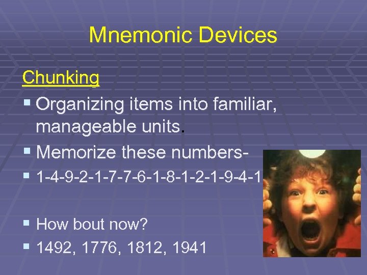 Mnemonic Devices Chunking § Organizing items into familiar, manageable units. § Memorize these numbers§