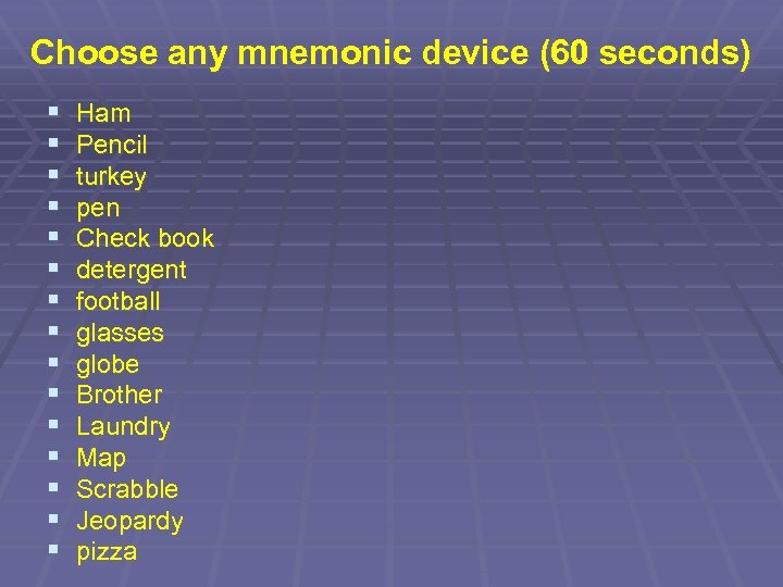 Choose any mnemonic device (60 seconds) § § § § Ham Pencil turkey pen