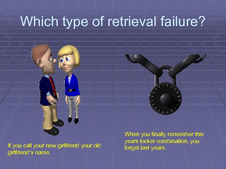 Which type of retrieval failure? If you call your new girlfriend your old girlfriend’s