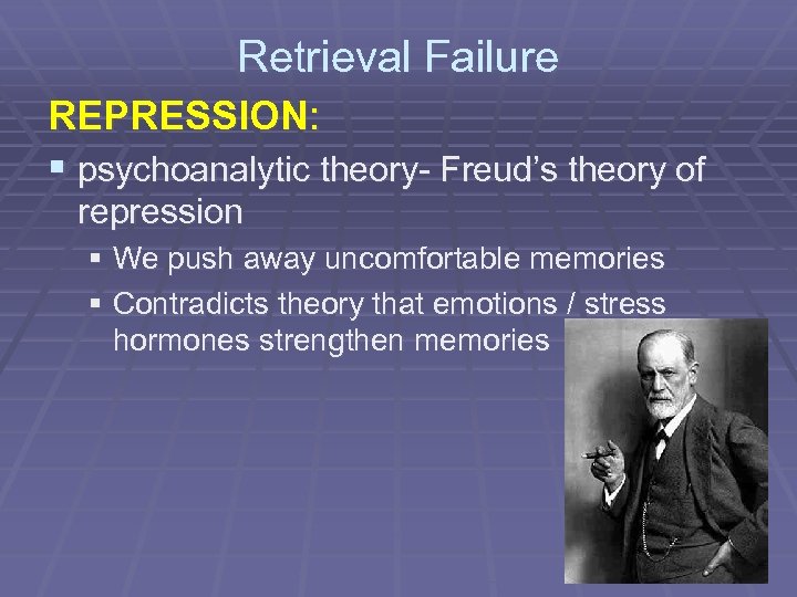 Retrieval Failure REPRESSION: § psychoanalytic theory- Freud’s theory of repression § We push away