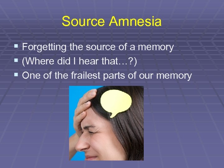 Source Amnesia § Forgetting the source of a memory § (Where did I hear