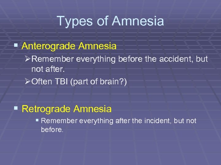 Types of Amnesia § Anterograde Amnesia ØRemember everything before the accident, but not after.