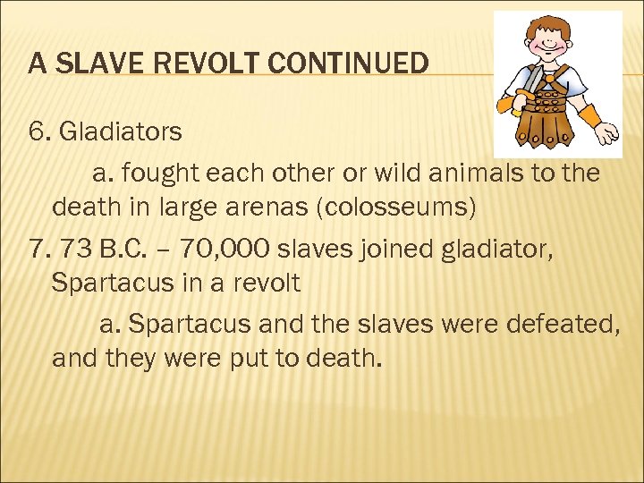 A SLAVE REVOLT CONTINUED 6. Gladiators a. fought each other or wild animals to