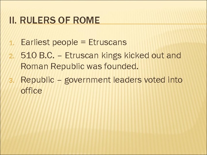 II. RULERS OF ROME 1. 2. 3. Earliest people = Etruscans 510 B. C.