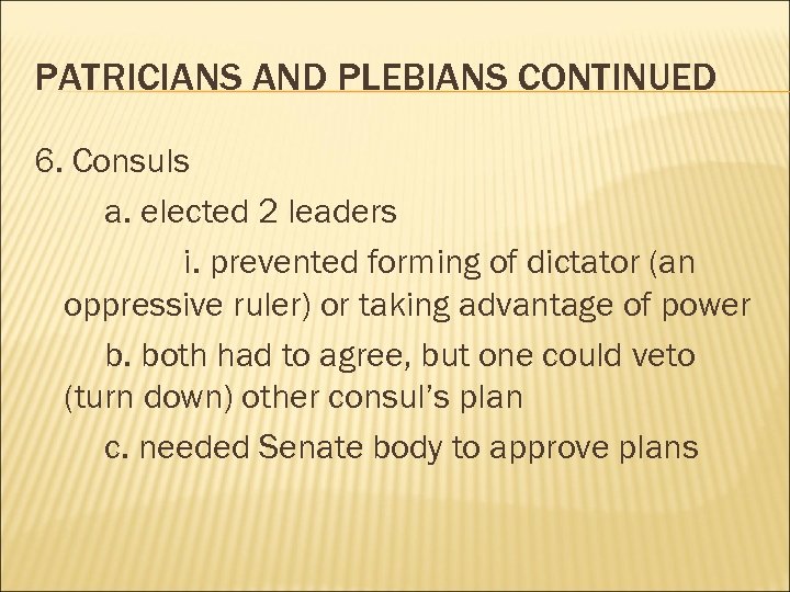 PATRICIANS AND PLEBIANS CONTINUED 6. Consuls a. elected 2 leaders i. prevented forming of