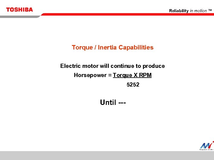 Reliability in motion ™ Torque / Inertia Capabilities Electric motor will continue to produce