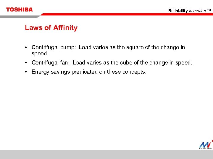 Reliability in motion ™ Laws of Affinity • Centrifugal pump: Load varies as the