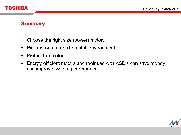 Reliability in motion ™ Summary • Choose the right size (power) motor. • Pick