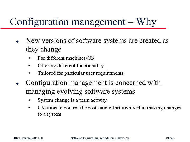 Configuration management – Why l New versions of software systems are created as they