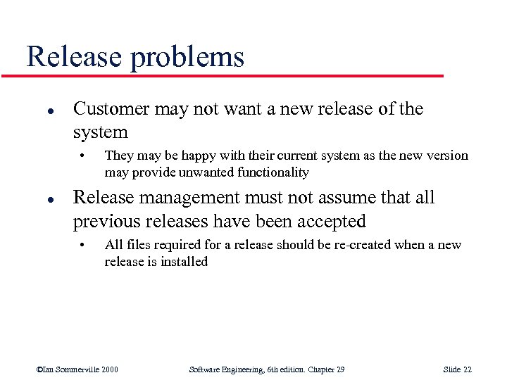 Release problems l Customer may not want a new release of the system •