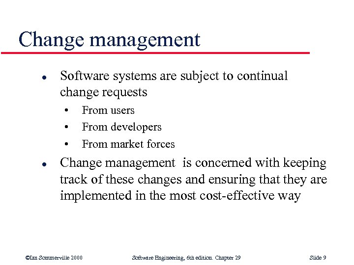 Change management l Software systems are subject to continual change requests • • •