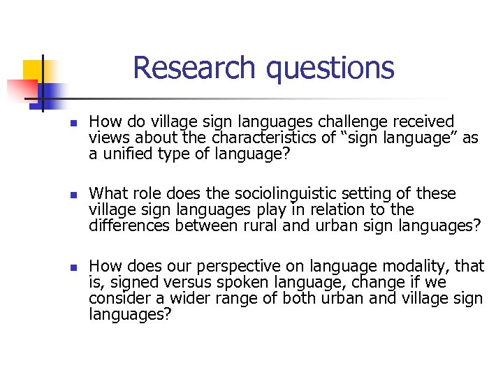 Research questions n n n How do village sign languages challenge received views about